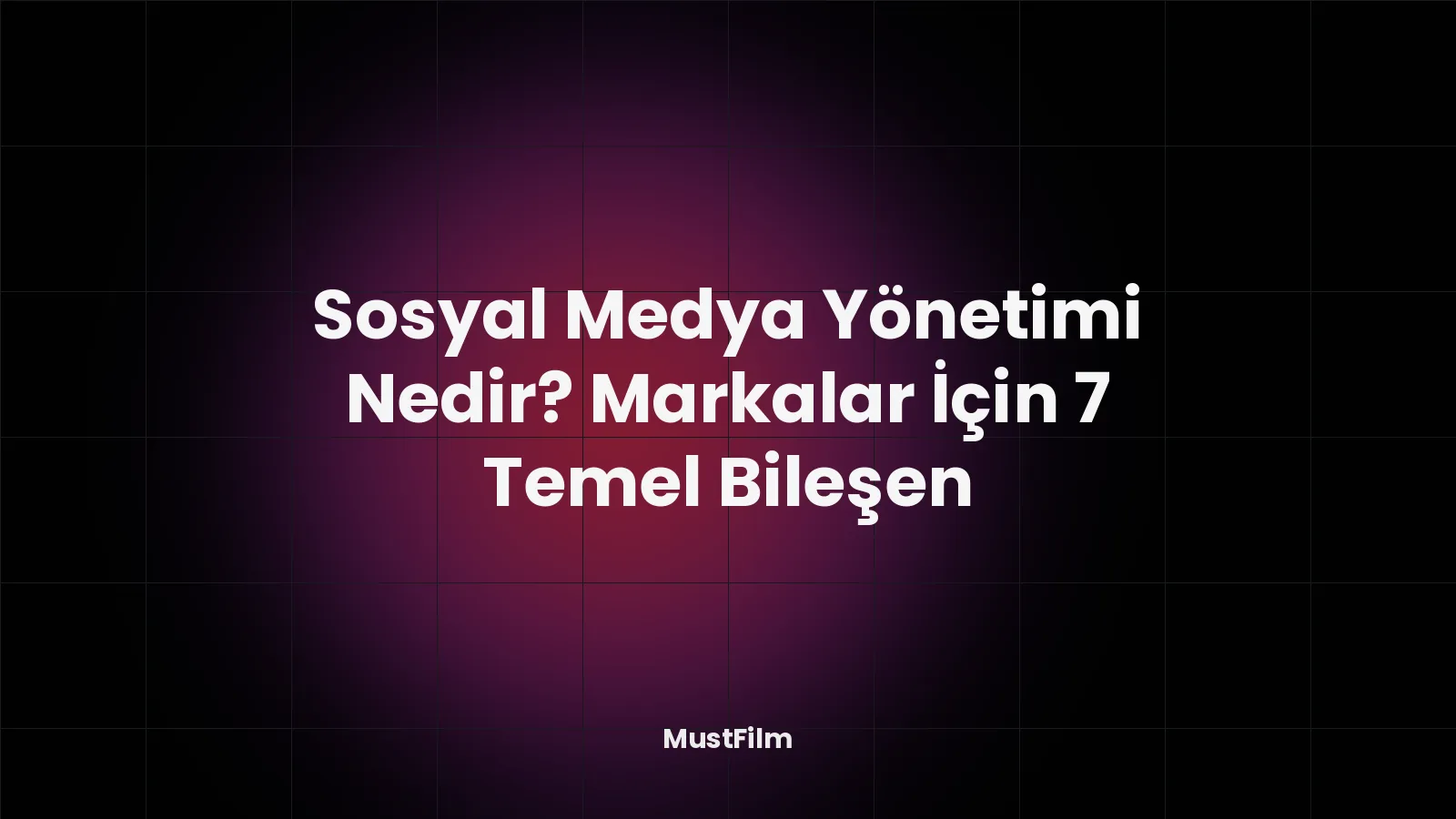 Sosyal Medya Yönetimi Nedir? Markalar İçin 7 Temel Bileşen