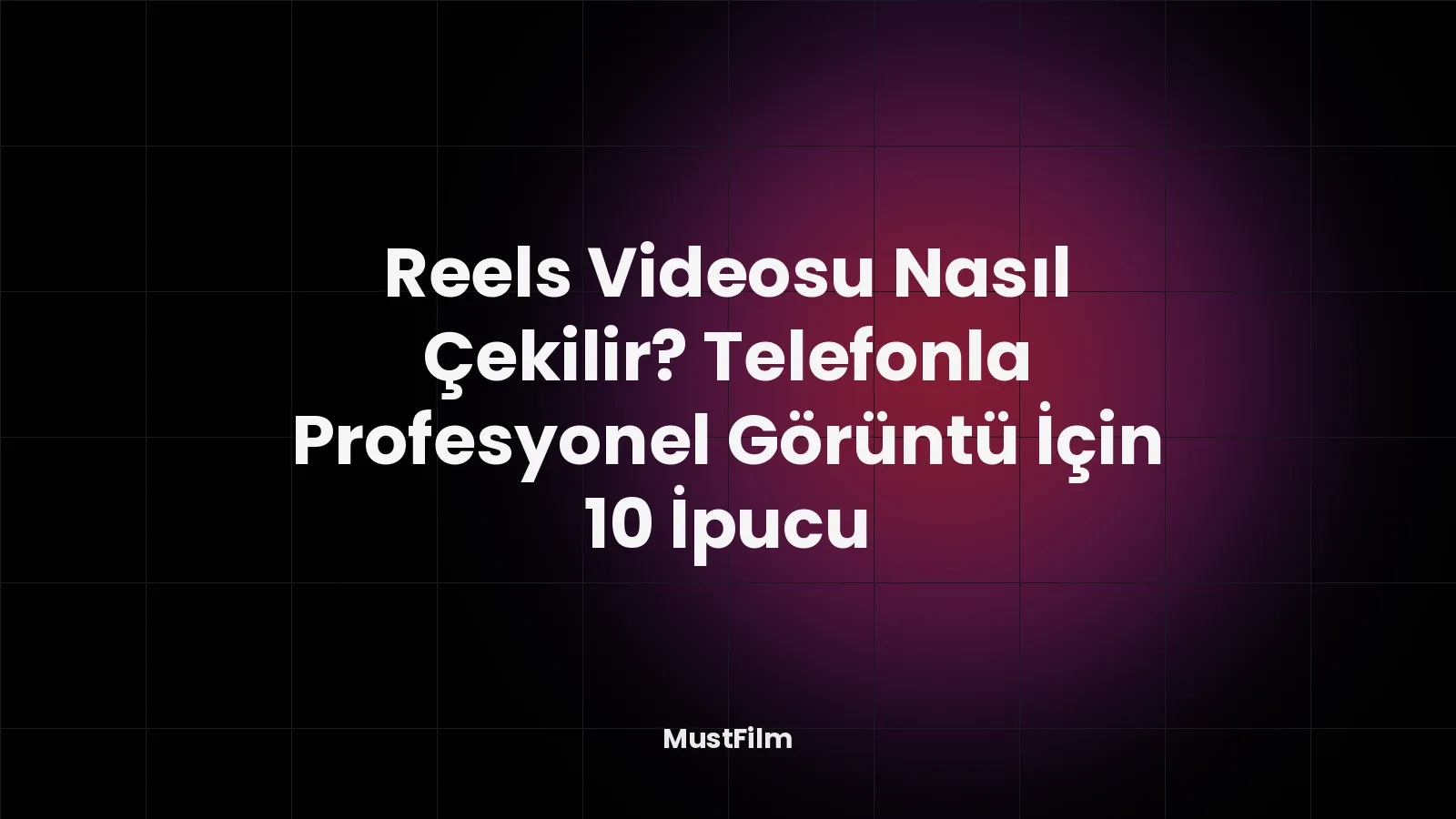 Reels Videosu Nasıl Çekilir? Telefonla Profesyonel Görüntü İçin 10 İpucu
