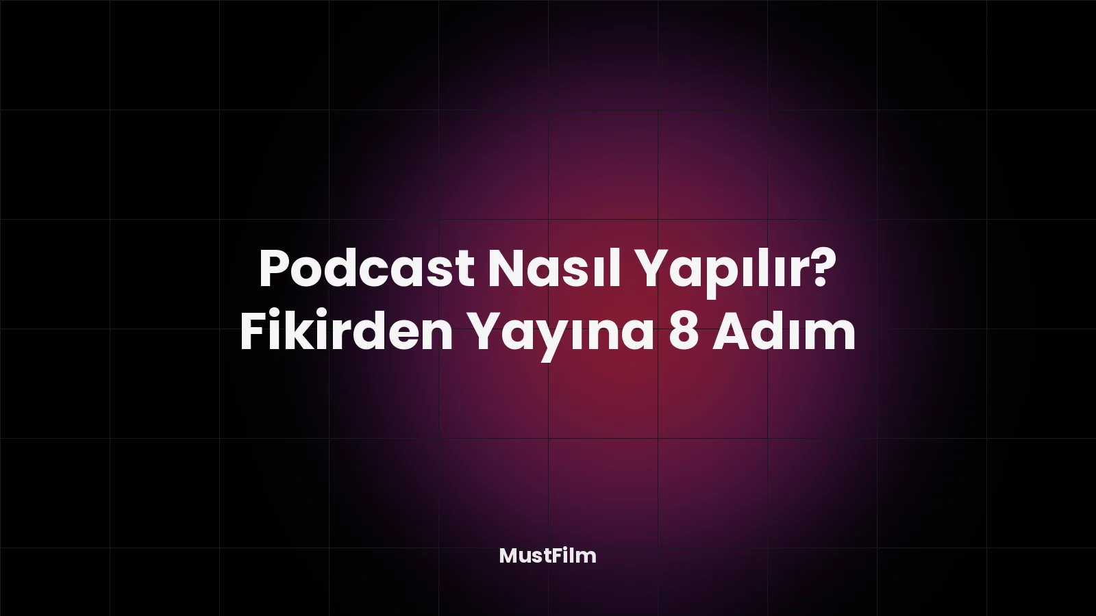 Podcast Nasıl Yapılır? Fikirden Yayına 8 Adım