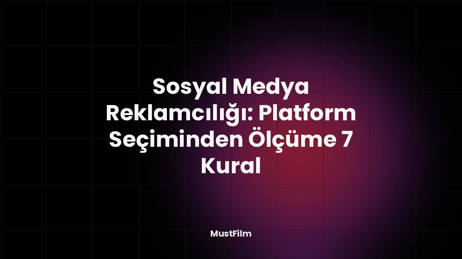 Sosyal Medya Reklamcılığı: Platform Seçiminden Ölçüme 7 Kural