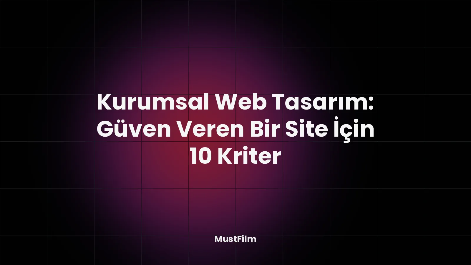 Kurumsal Web Tasarım: Güven Veren Bir Site İçin 10 Kriter