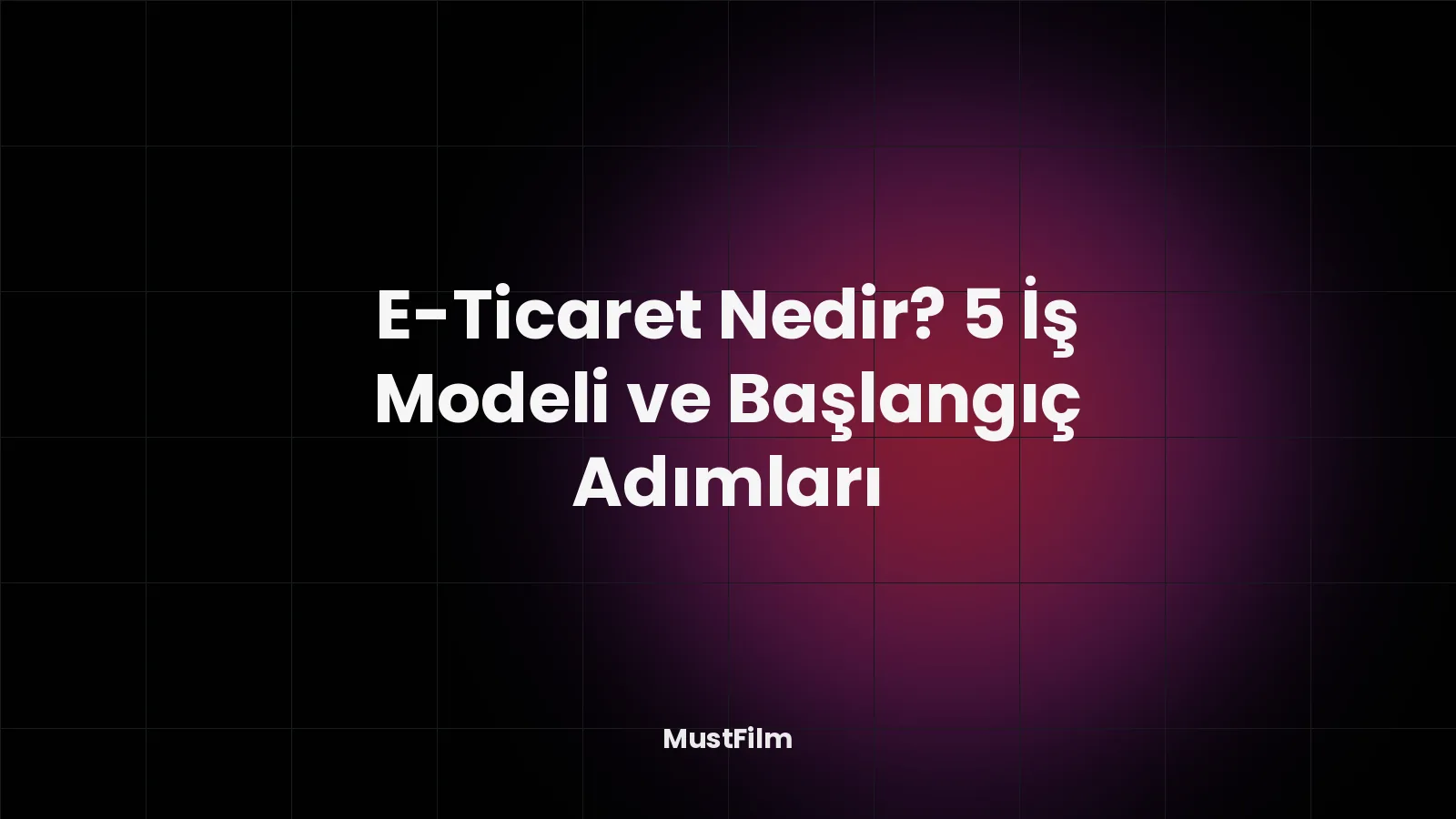 E-Ticaret Nedir? 5 İş Modeli ve Başlangıç Adımları