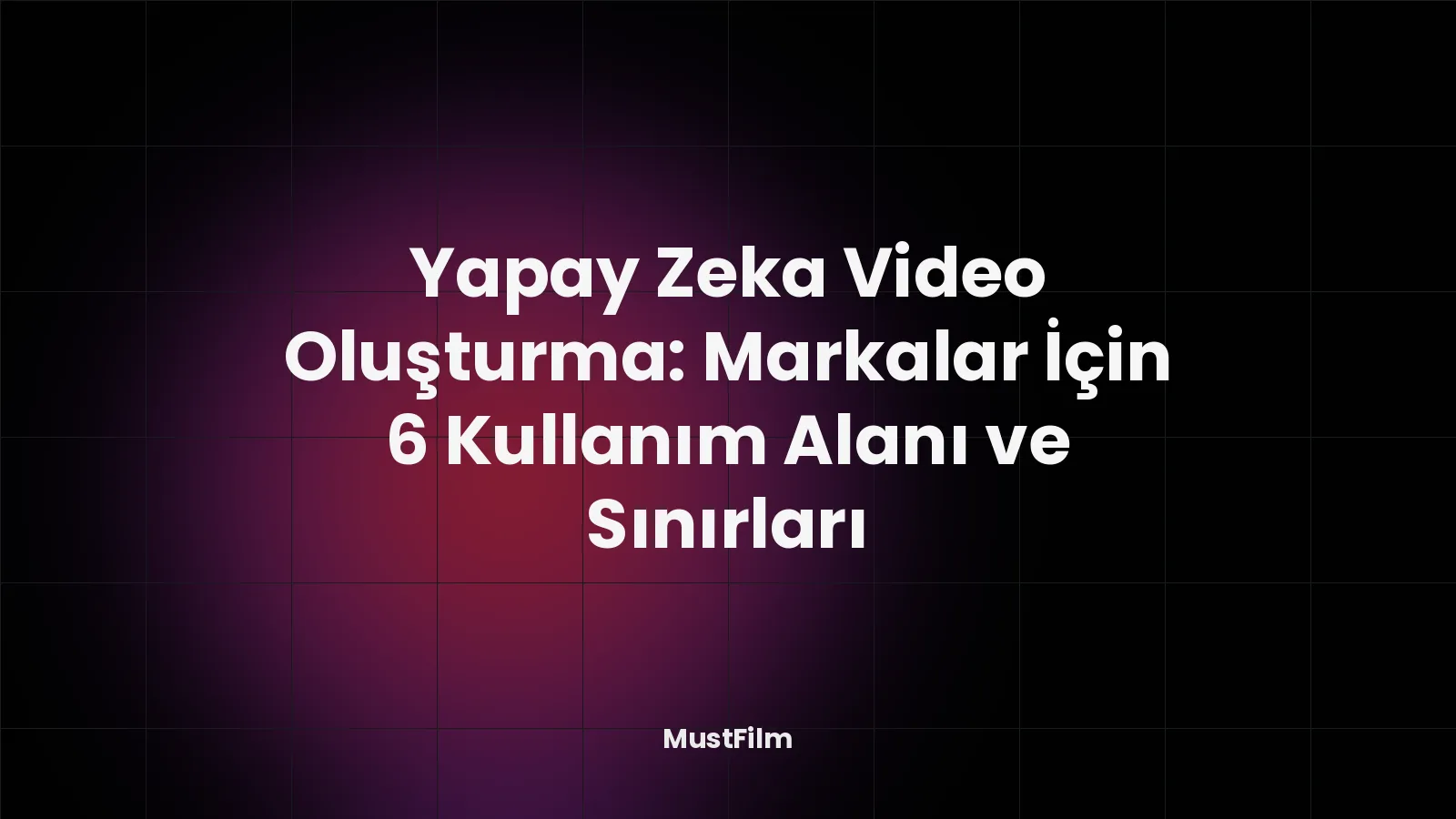 Yapay Zeka Video Oluşturma: Markalar İçin 6 Kullanım Alanı ve Sınırları
