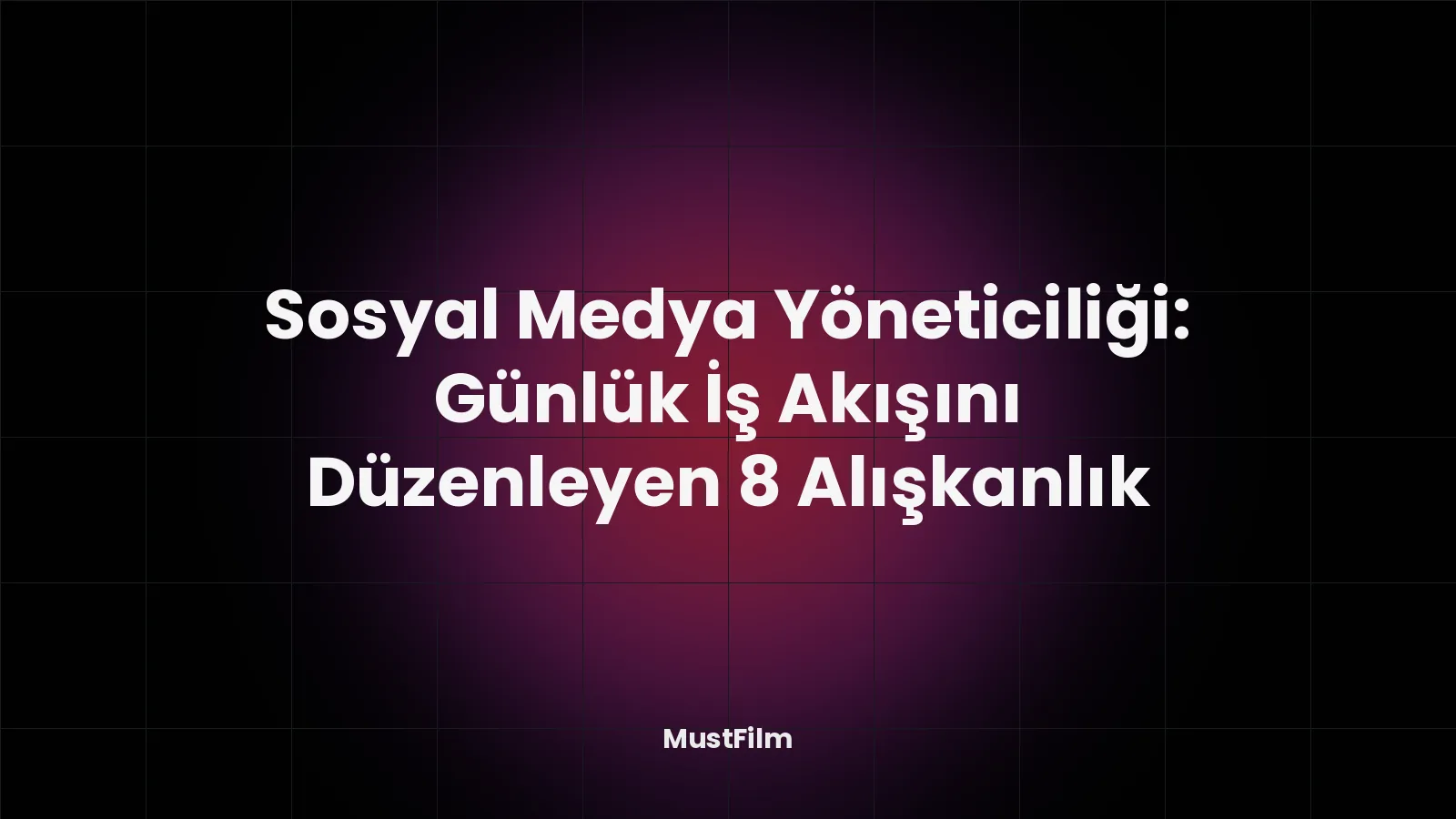 Sosyal Medya Yöneticiliği: Günlük İş Akışını Düzenleyen 8 Alışkanlık