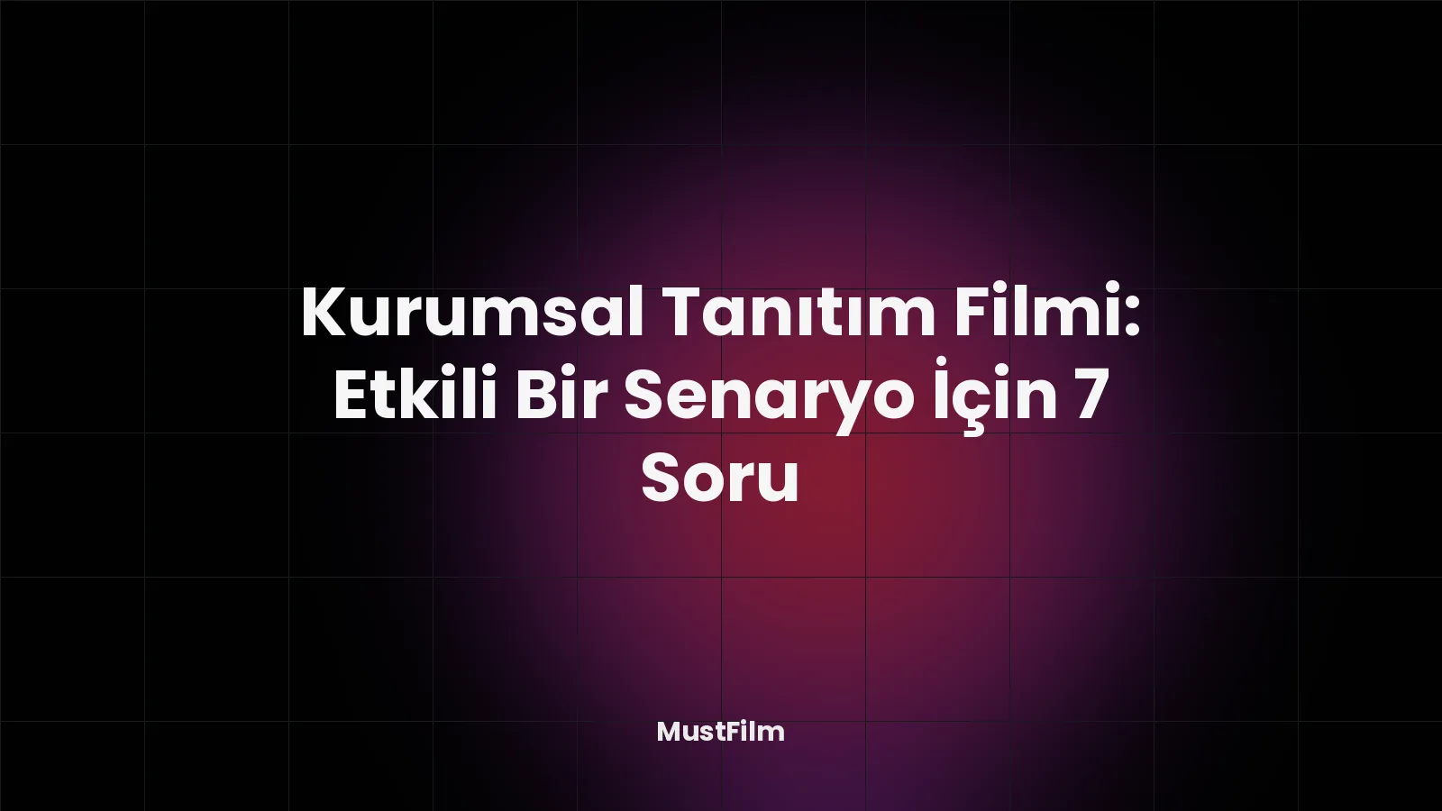 Kurumsal Tanıtım Filmi: Etkili Bir Senaryo İçin 7 Soru