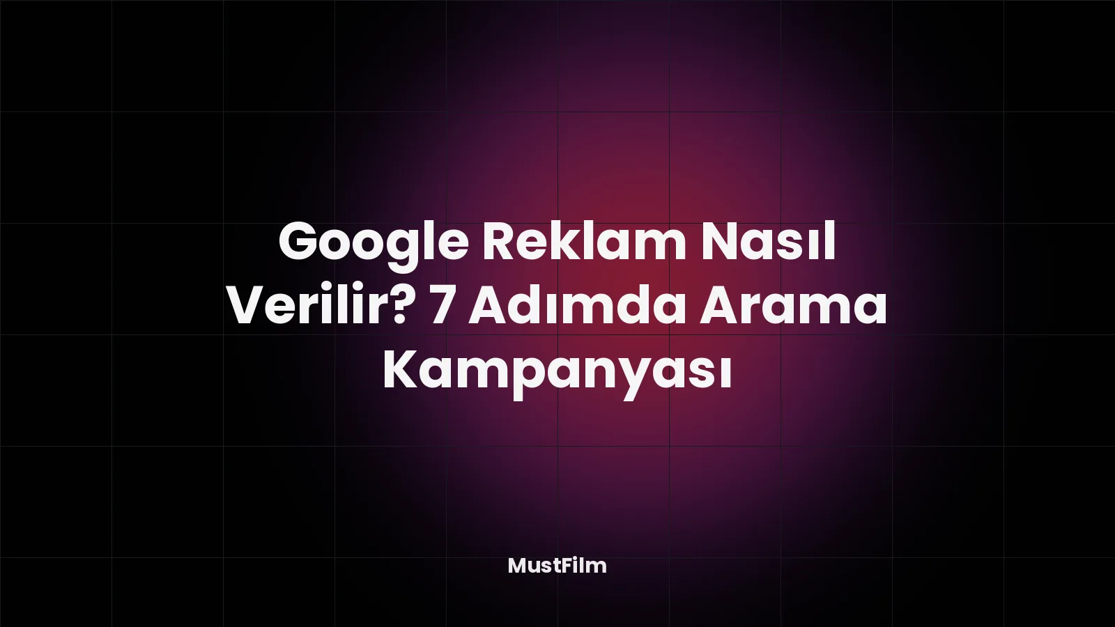 Google Reklam Nasıl Verilir? 7 Adımda Arama Kampanyası
