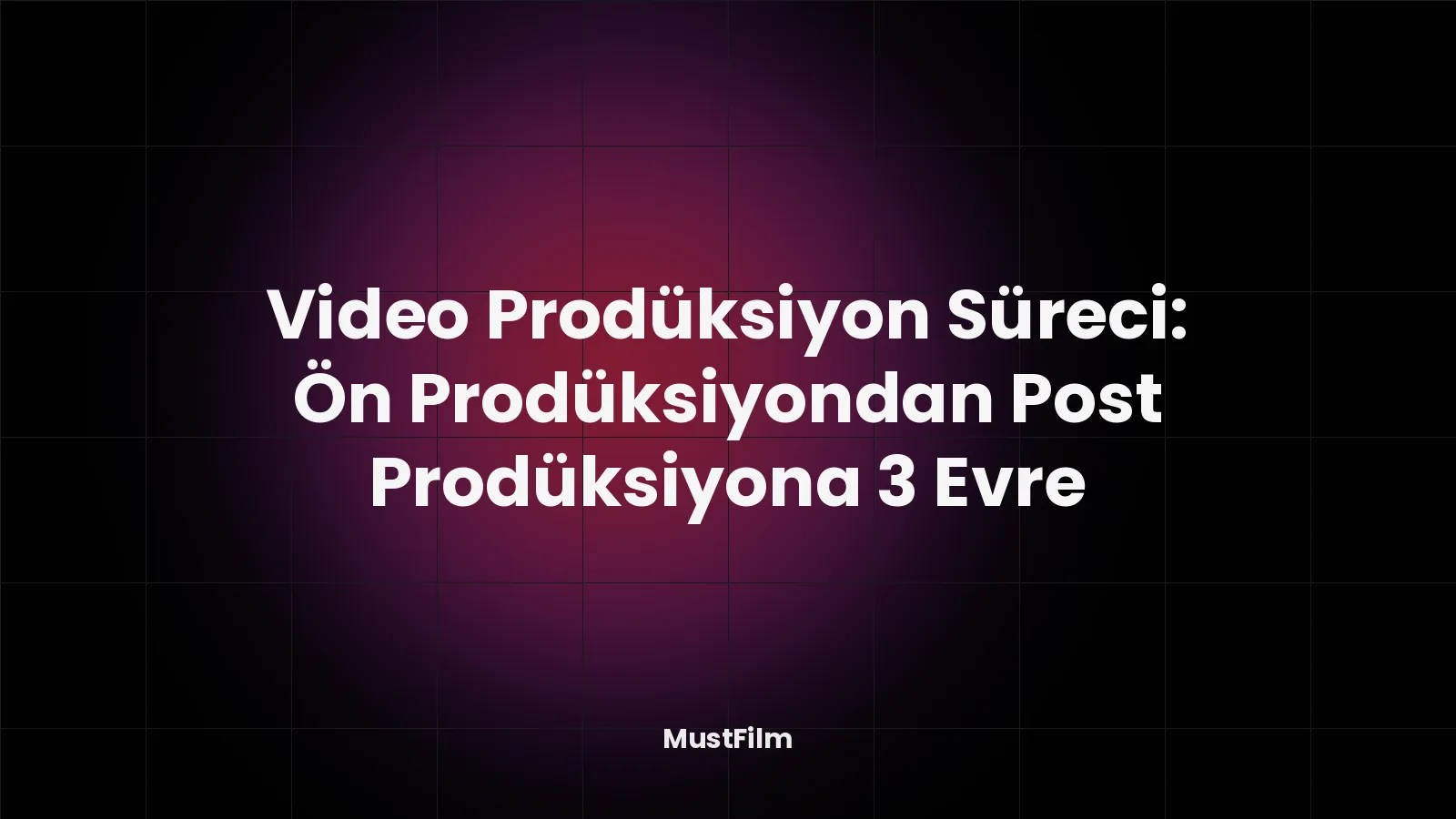 Video Prodüksiyon Süreci: Ön Prodüksiyondan Post Prodüksiyona 3 Evre