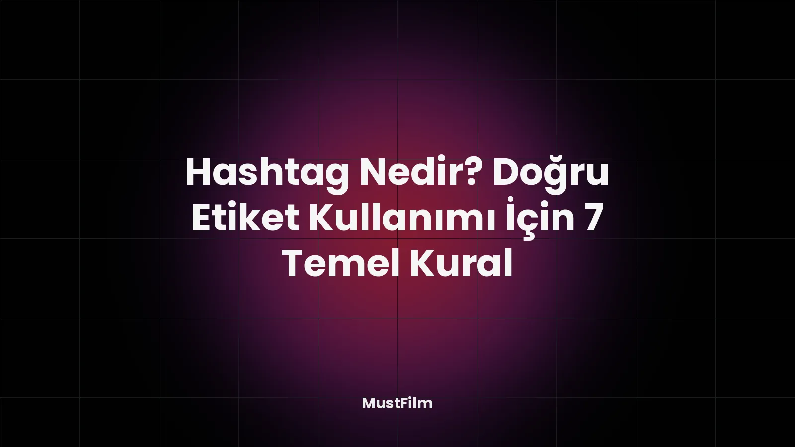 Hashtag Nedir? Doğru Etiket Kullanımı İçin 7 Temel Kural