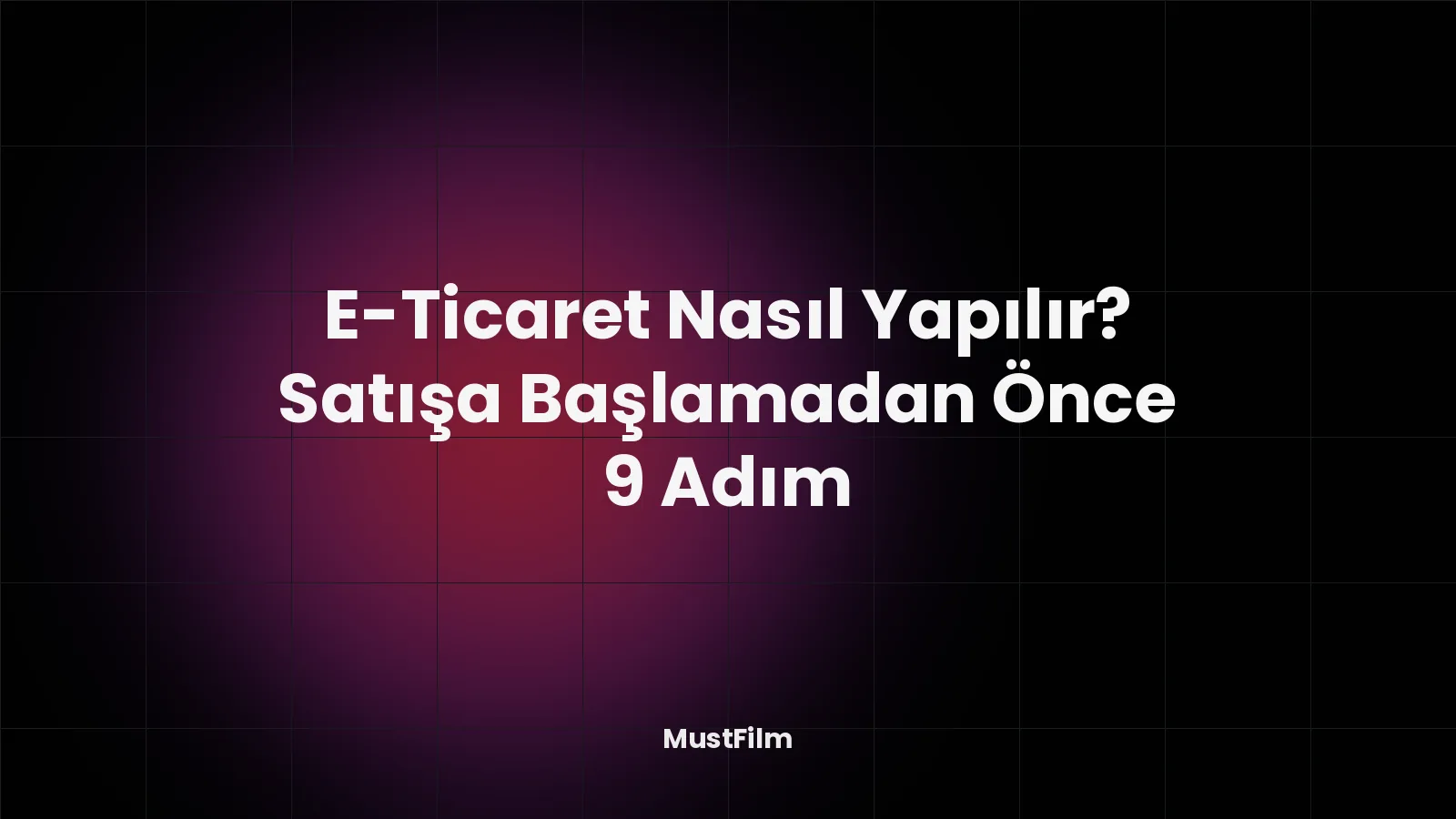 E-Ticaret Nasıl Yapılır? Satışa Başlamadan Önce 9 Adım