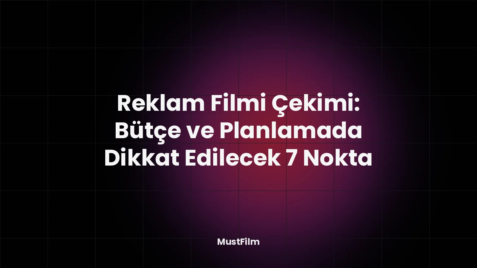 Reklam Filmi Çekimi: Bütçe ve Planlamada Dikkat Edilecek 7 Nokta