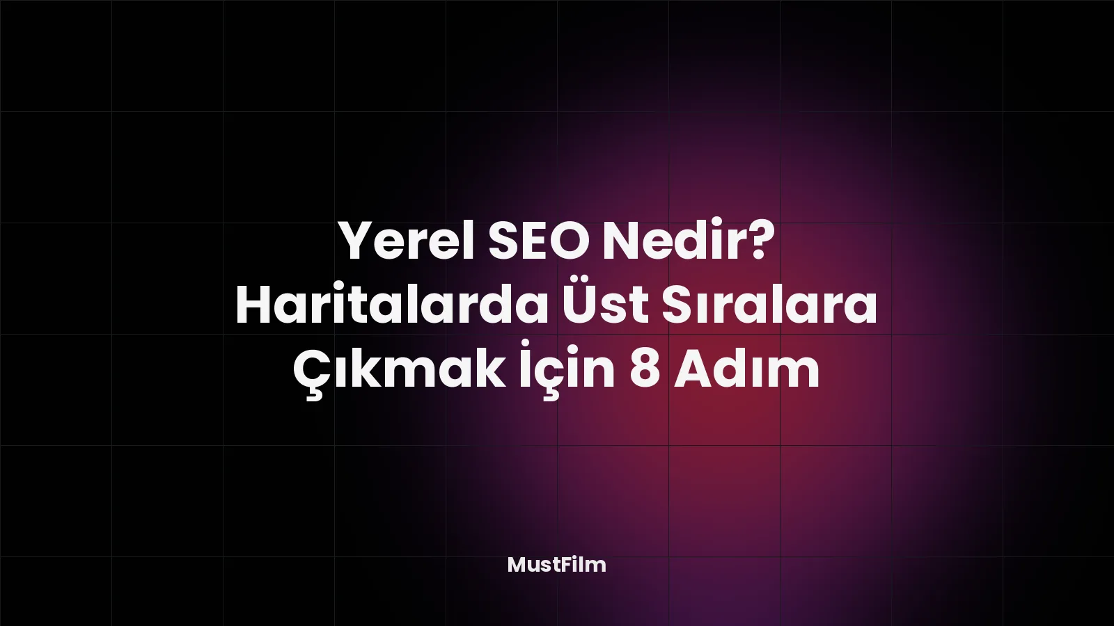 Yerel SEO Nedir? Haritalarda Üst Sıralara Çıkmak İçin 8 Adım