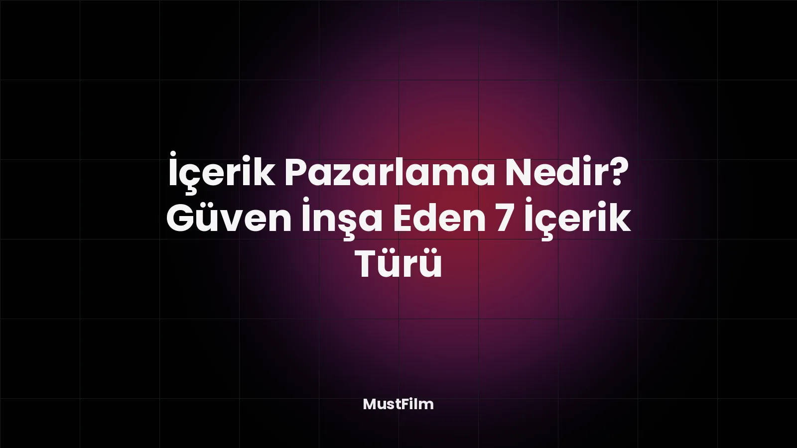 İçerik Pazarlama Nedir? Güven İnşa Eden 7 İçerik Türü