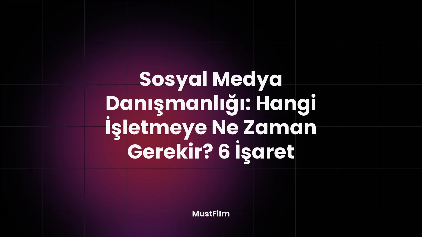 Sosyal Medya Danışmanlığı: Hangi İşletmeye Ne Zaman Gerekir? 6 İşaret