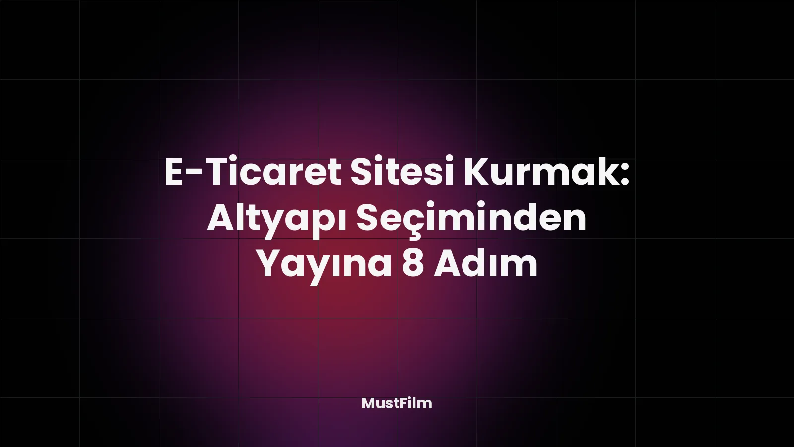 E-Ticaret Sitesi Kurmak: Altyapı Seçiminden Yayına 8 Adım