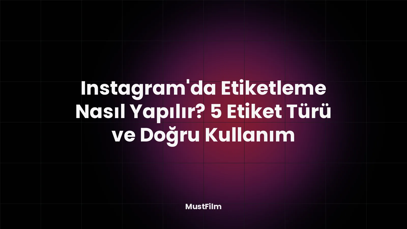 Instagram'da Etiketleme Nasıl Yapılır? 5 Etiket Türü ve Doğru Kullanım
