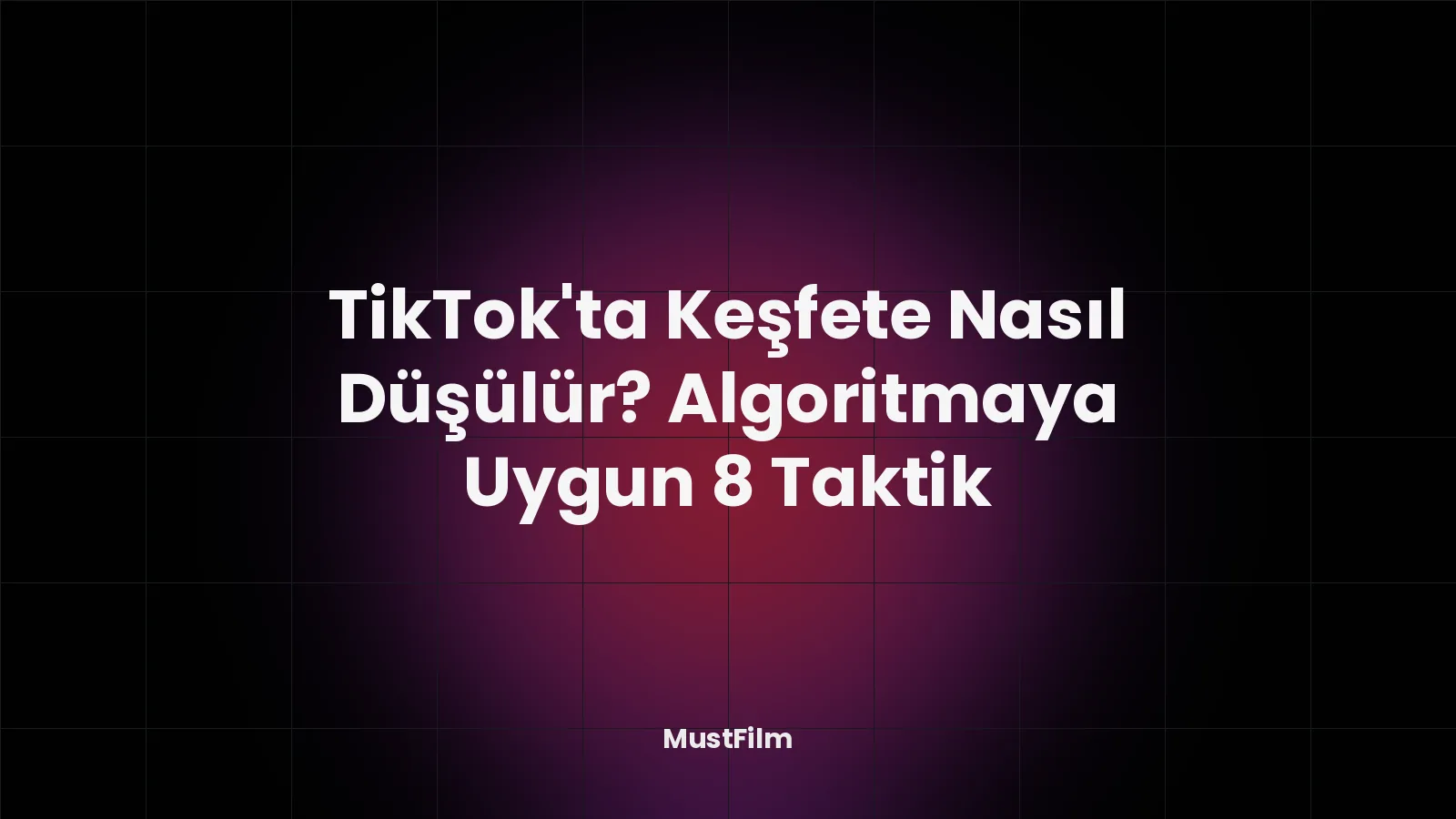 TikTok'ta Keşfete Nasıl Düşülür? Algoritmaya Uygun 8 Taktik
