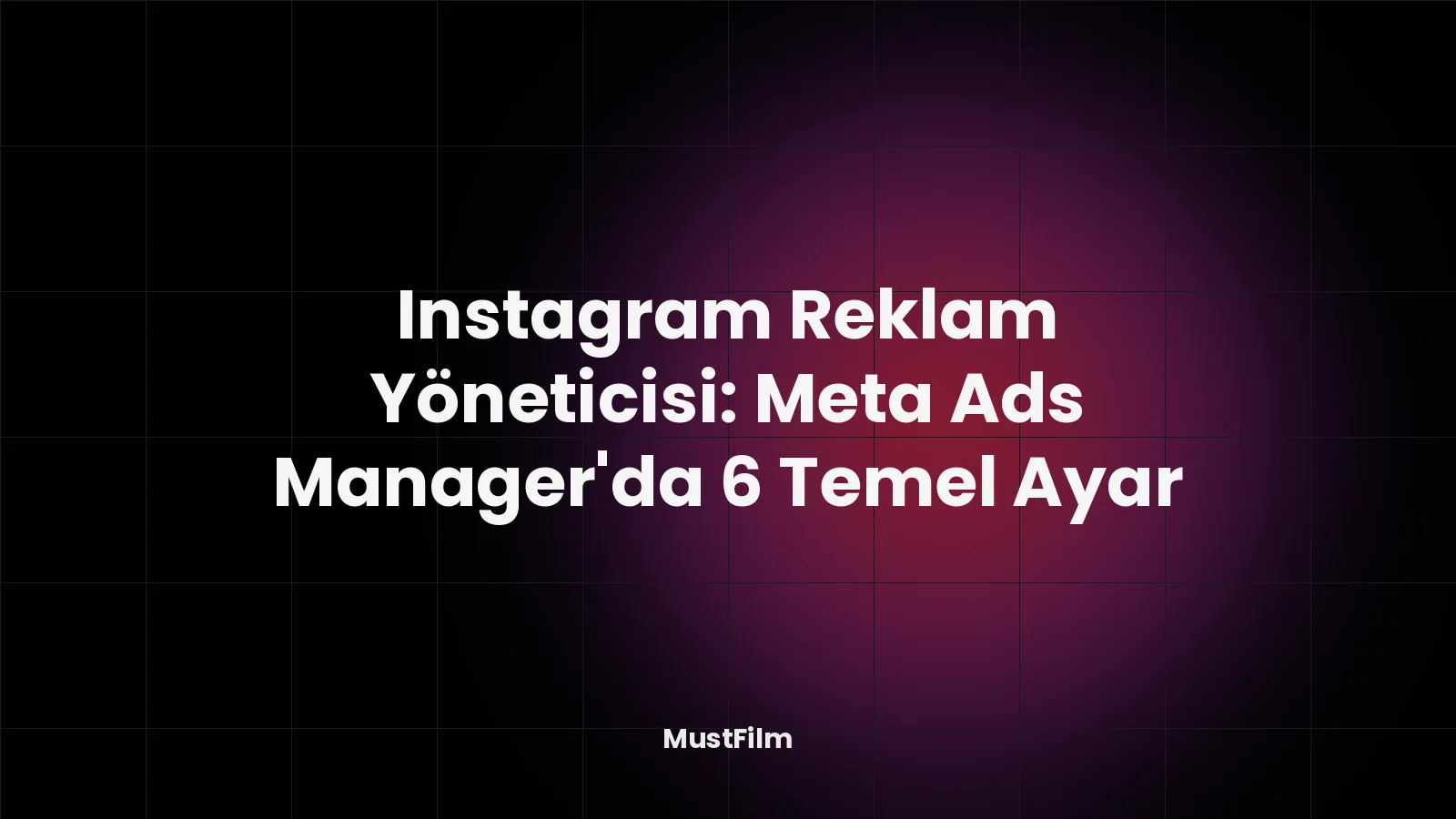Instagram Reklam Yöneticisi: Meta Ads Manager’da 6 Temel Ayar