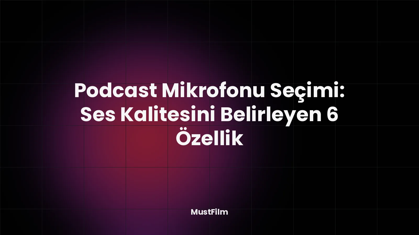 Podcast Mikrofonu Seçimi: Ses Kalitesini Belirleyen 6 Özellik