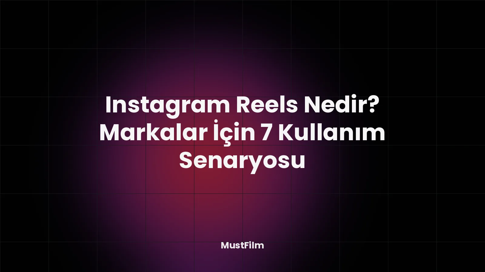 Instagram Reels Nedir? Markalar İçin 7 Kullanım Senaryosu