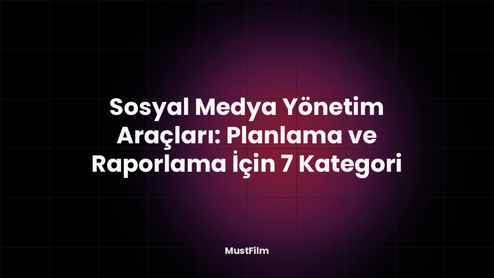 Sosyal Medya Yönetim Araçları: Planlama ve Raporlama İçin 7 Kategori