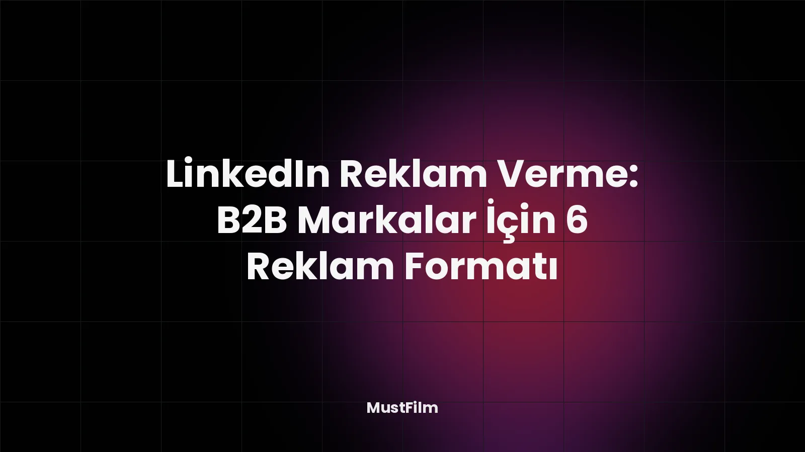 LinkedIn Reklam Verme: B2B Markalar İçin 6 Reklam Formatı