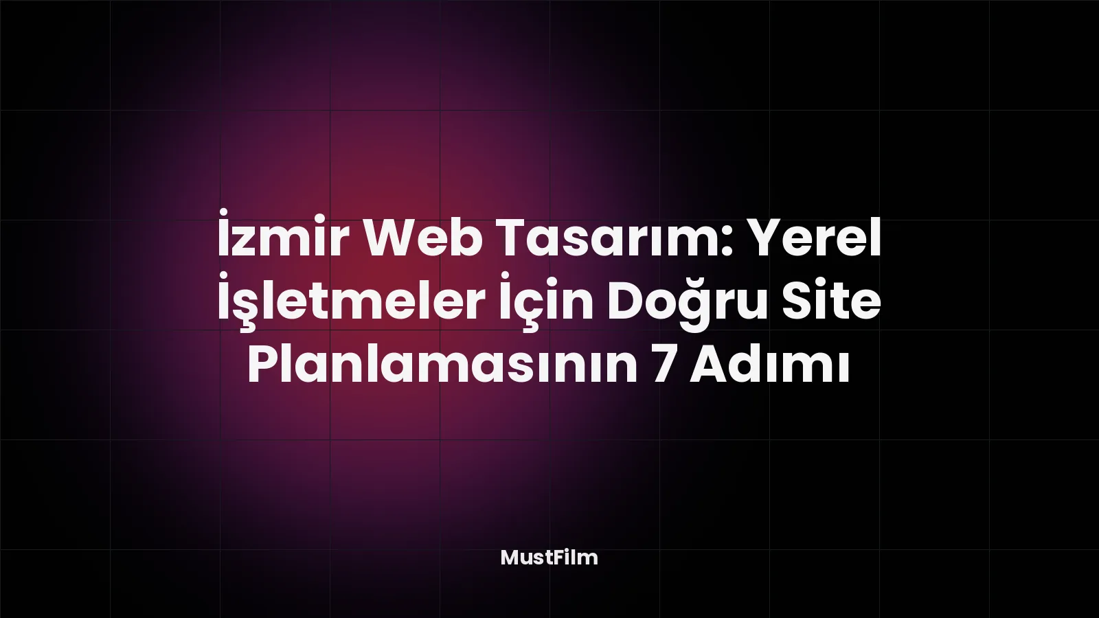 İzmir Web Tasarım: Yerel İşletmeler İçin Doğru Site Planlamasının 7 Adımı