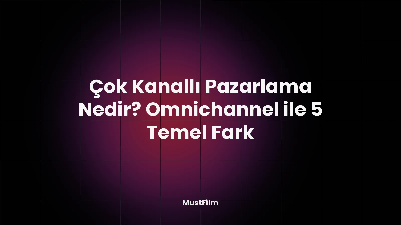 Çok Kanallı Pazarlama Nedir? Omnichannel ile 5 Temel Fark