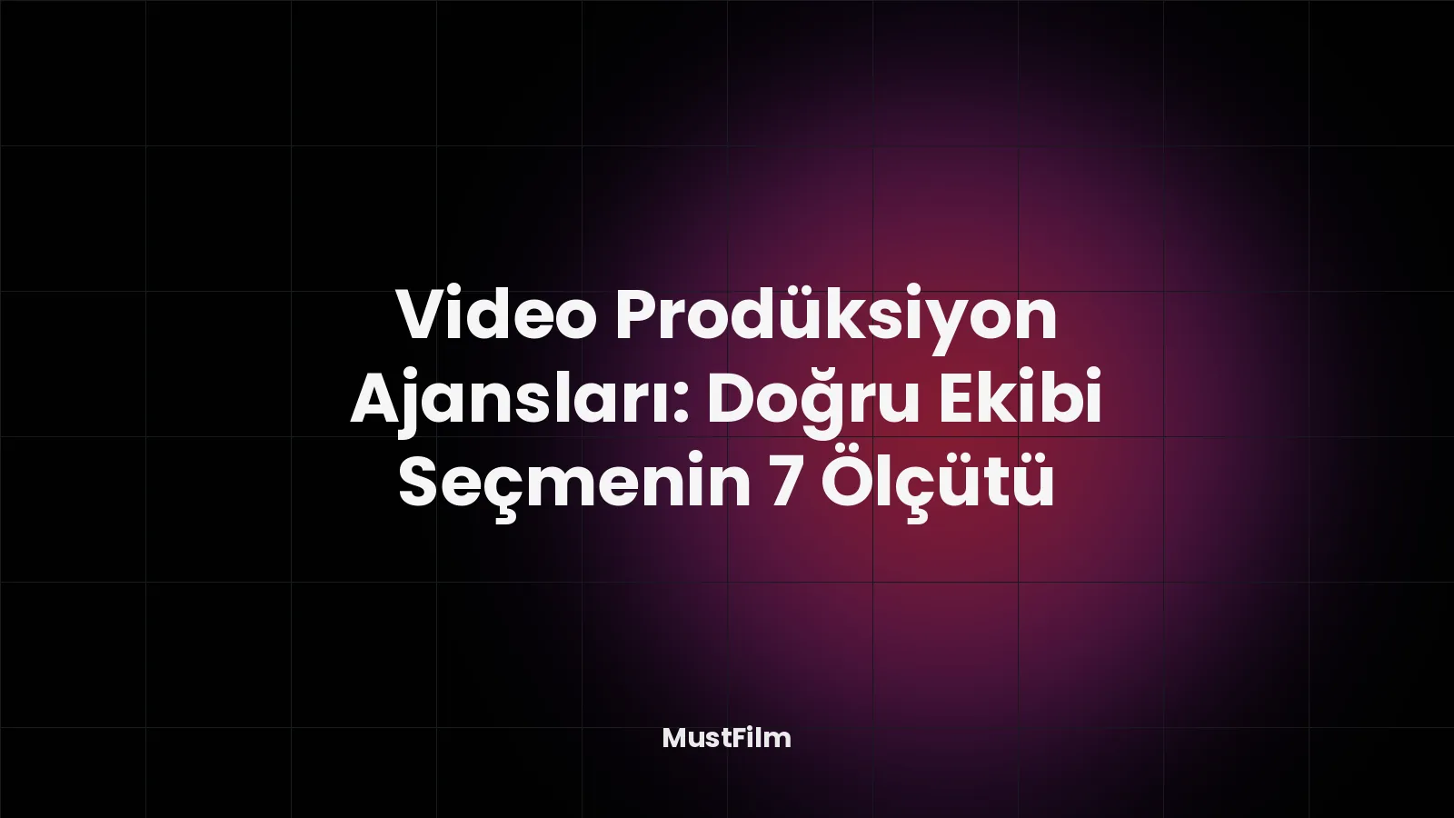 Video Prodüksiyon Ajansları: Doğru Ekibi Seçmenin 7 Ölçütü