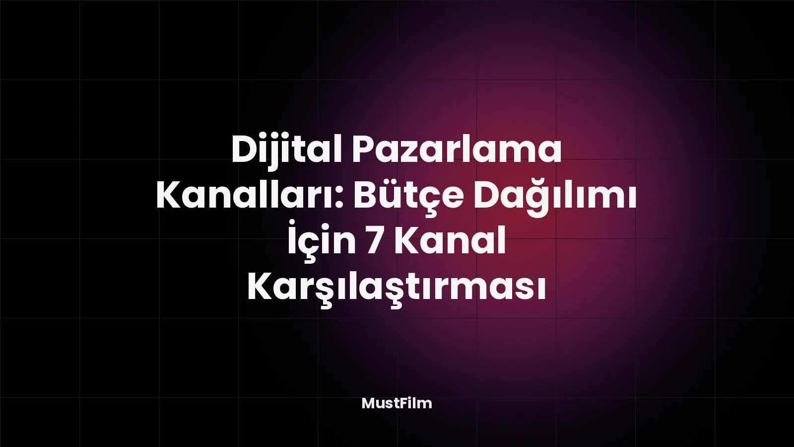 Dijital Pazarlama Kanalları: Bütçe Dağılımı İçin 7 Kanal Karşılaştırması