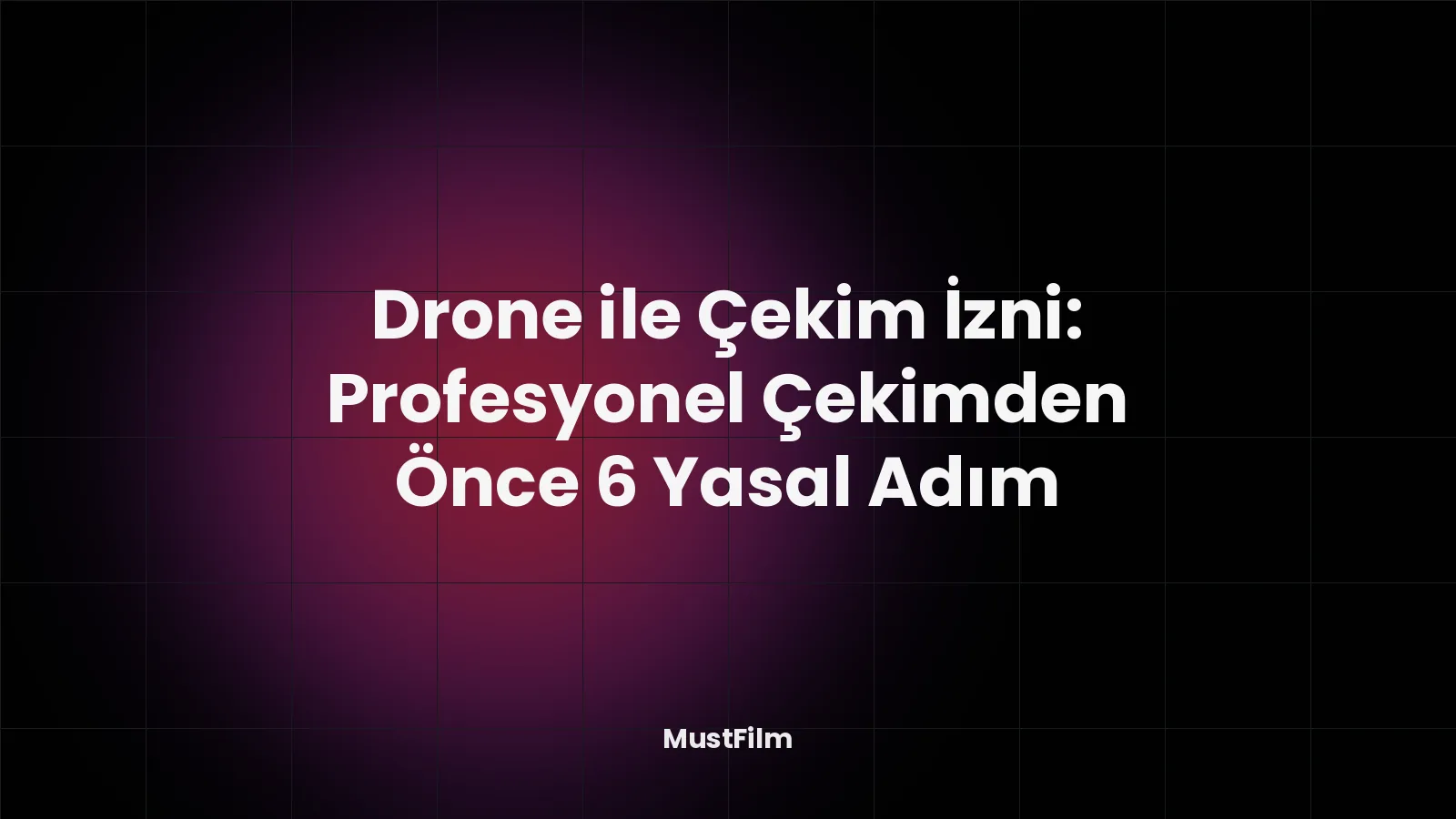 Drone ile Çekim İzni: Profesyonel Çekimden Önce 6 Yasal Adım