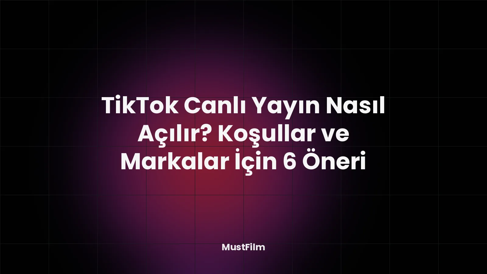 TikTok Canlı Yayın Nasıl Açılır? Koşullar ve Markalar İçin 6 Öneri