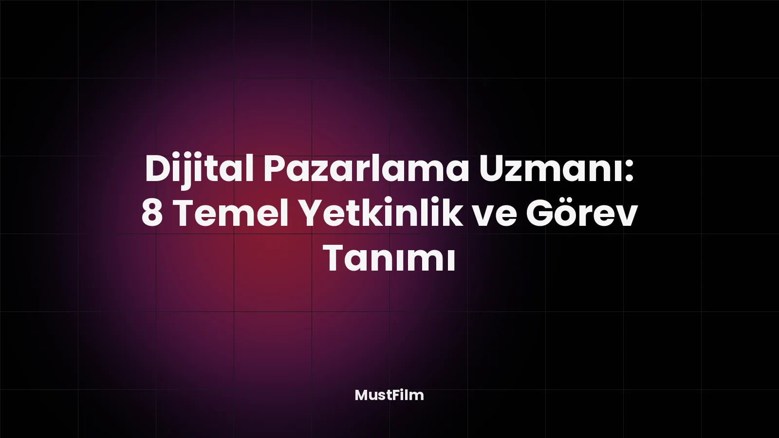 Dijital Pazarlama Uzmanı: 8 Temel Yetkinlik ve Görev Tanımı