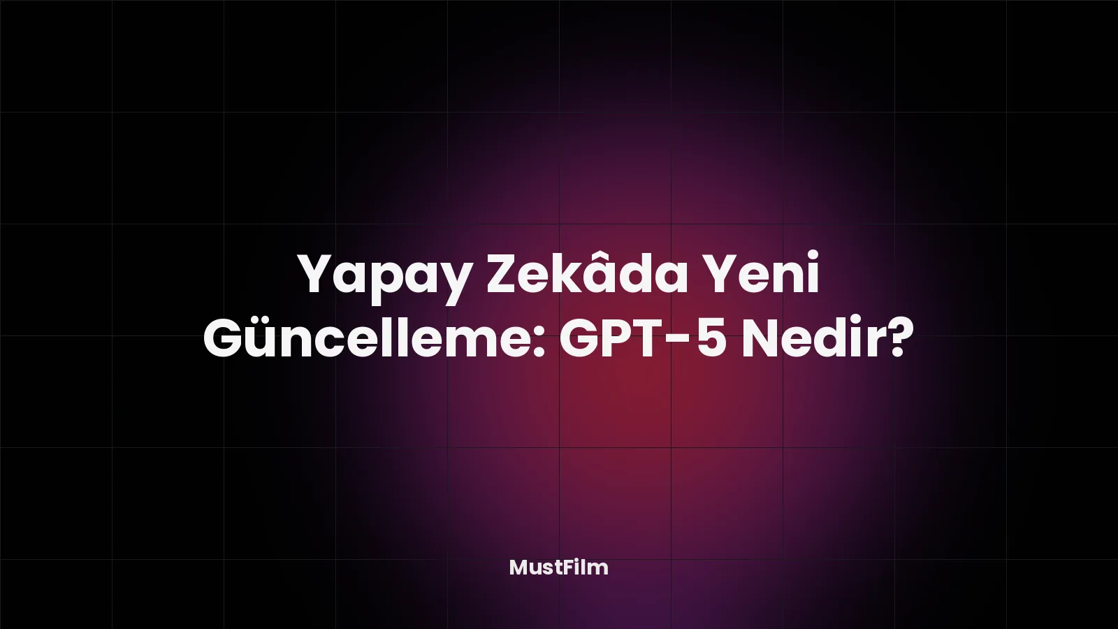 Yapay Zekâda Yeni Güncelleme: GPT-5 Nedir?