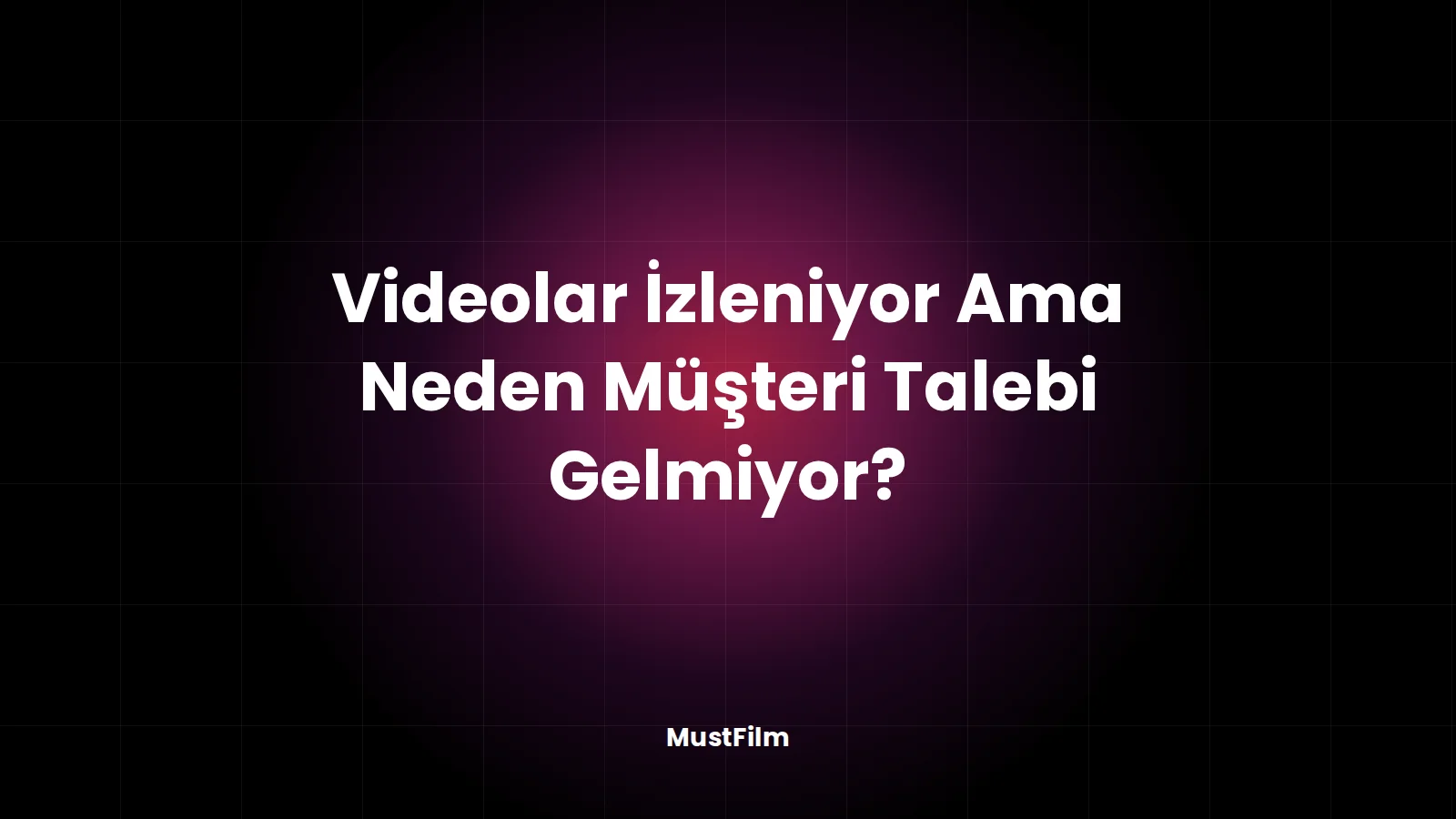 Videolar İzleniyor Ama Neden Müşteri Talebi Gelmiyor?